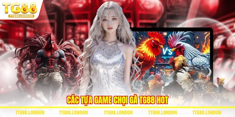 Các tựa game chọi gà TG88 hot
